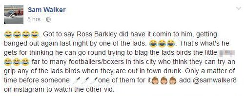 Sam Walker posted on Facebook today saying that Ross Barkley 'did have it coming to him'