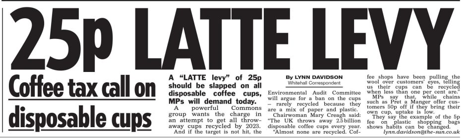 MPs are calling for the 'latte levy' to improve recycling rates, The Sun reported yesterday