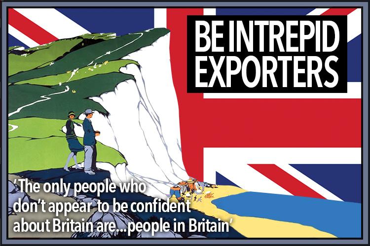  Brexit is the opportunity to make our businesses intrepid exporters again - and Britain a trading superpower