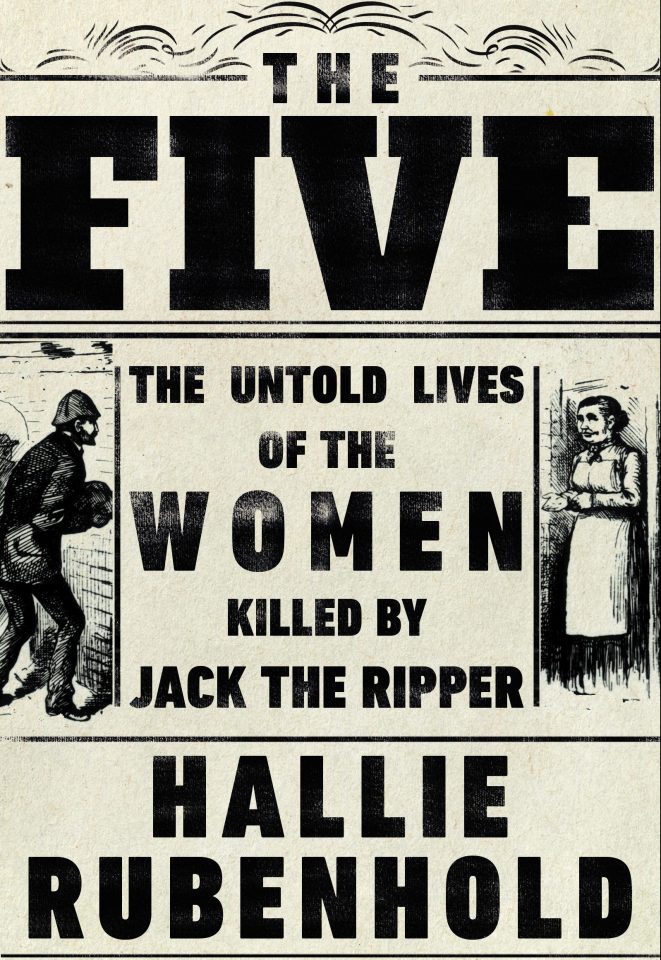  The Five: The Untold Lives of the Women Killed by Jack the Ripper, by Hallie Rubenhold