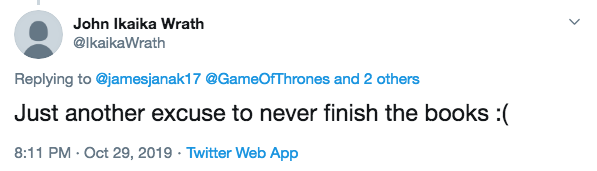  Twitter user John seemed feared the advent of a new series may stall Martin from writing the long anticipated Game Of Thrones book