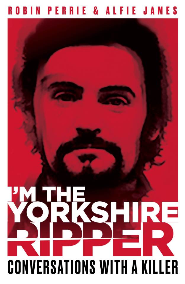 I’m The Yorkshire Ripper, by Robin Perrie and Alfie James, is published by Mirror Books on March 3, priced £8.99. Also available in ebook