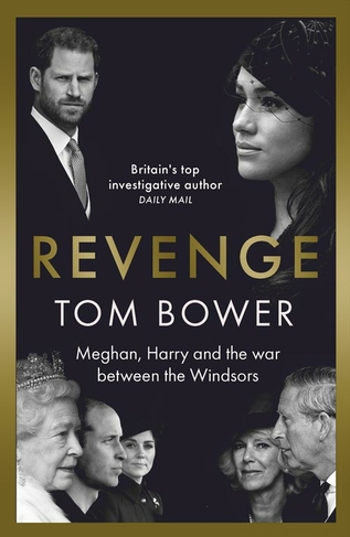 Revenge: Meghan, Harry and the war between the Windsors by Tom Bower is out on 21st July