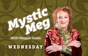 an advertisement for mystic meg with maggie innes on wednesday