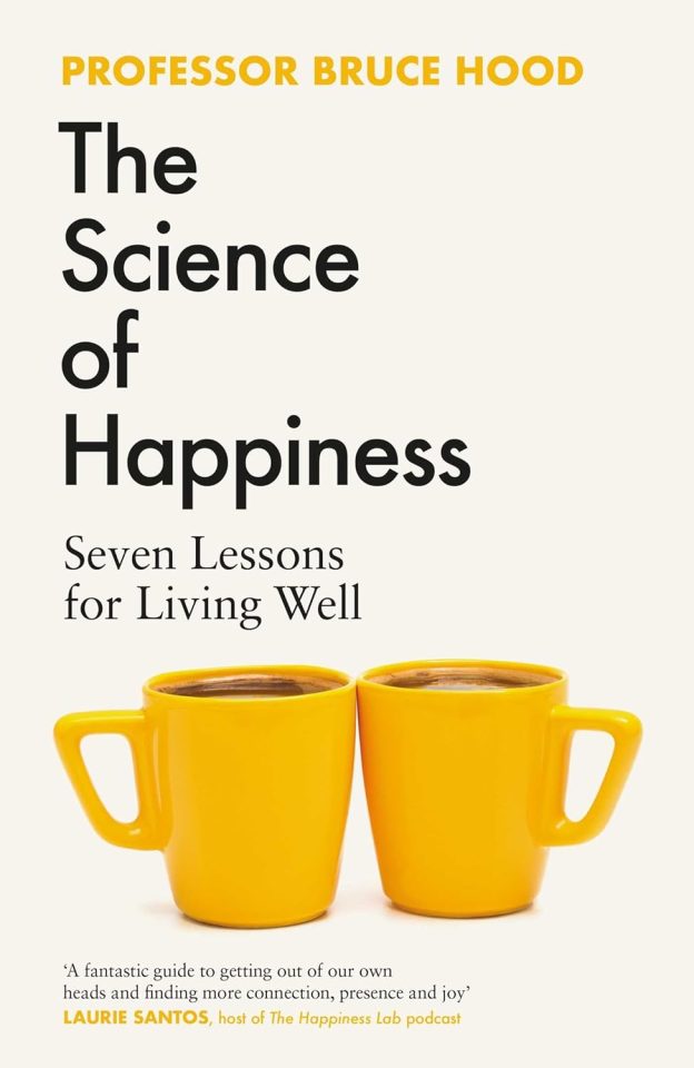 The Science of Happiness - Seven Lessons for Living Well by Professor Bruce Hood £22 Simon and Schuster