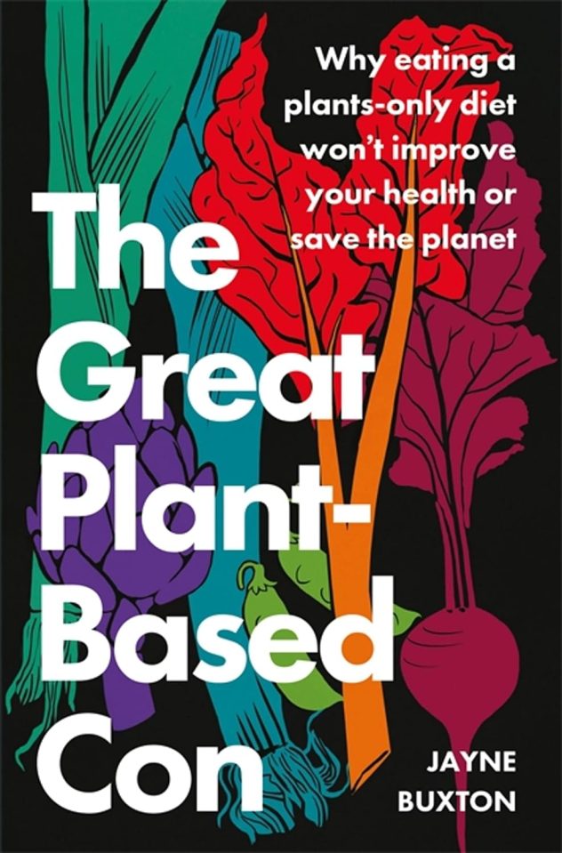 The Great Plant-Based Con: Why eating a plants-only diet won’t improve your health or save the planet, by Jayne Buxton (Piatkus) is out now