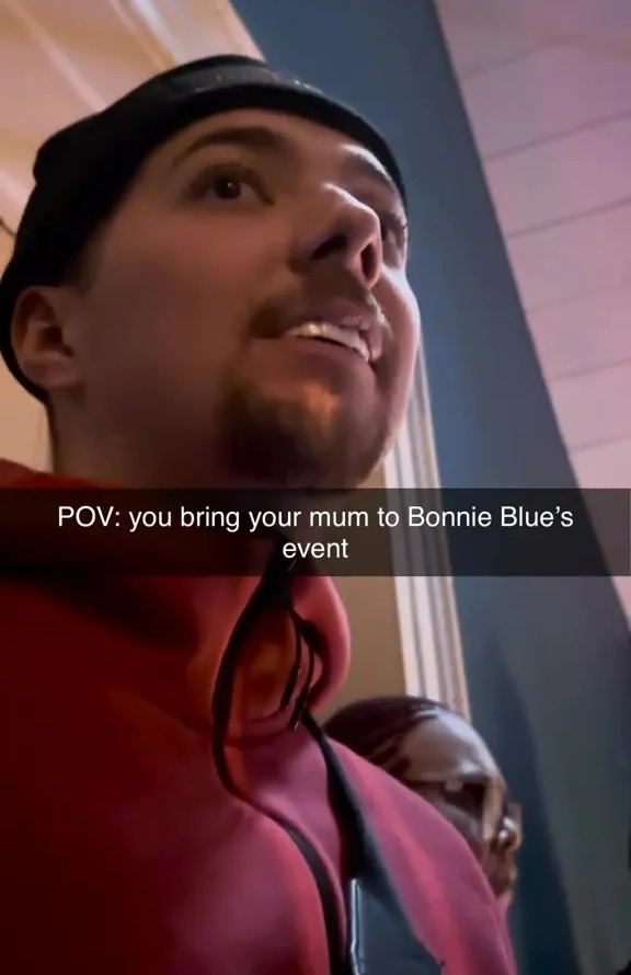 POV: bringing your mum to Bonnie Blue's event.